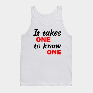 It Takes One To Know One Tank Top